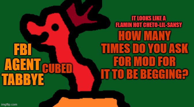 just a question. for future referance | HOW MANY TIMES DO YOU ASK FOR MOD FOR IT TO BE BEGGING? | image tagged in my trash temp of cubedness | made w/ Imgflip meme maker