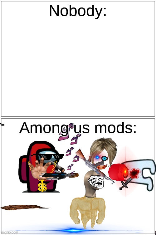 Its true tho | Nobody:; Among us mods: | image tagged in memes,blank comic panel 1x2 | made w/ Imgflip meme maker