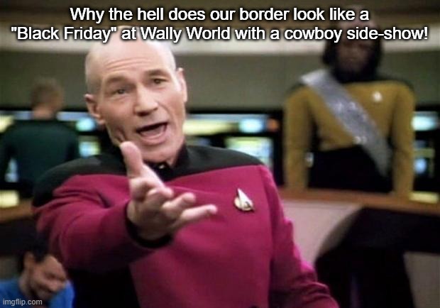 startrek | Why the hell does our border look like a "Black Friday" at Wally World with a cowboy side-show! | image tagged in startrek | made w/ Imgflip meme maker