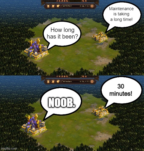 Maintenance is taking a long time! How long has it been? 30 minutes! NOOB. | image tagged in vikings war of clans | made w/ Imgflip meme maker