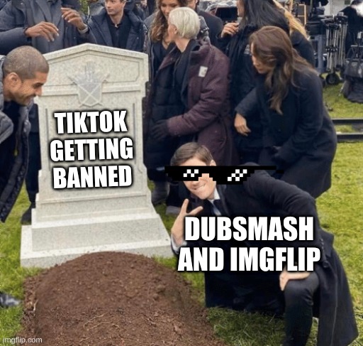 Grant Gustin over grave | TIKTOK GETTING BANNED; DUBSMASH AND IMGFLIP | image tagged in grant gustin over grave | made w/ Imgflip meme maker