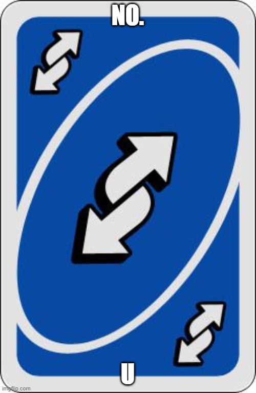 uno reverse card | NO. U | image tagged in uno reverse card | made w/ Imgflip meme maker