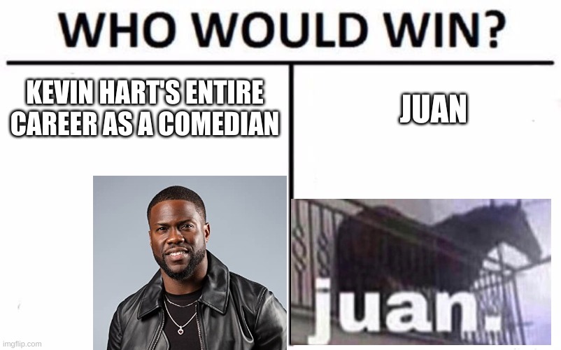 Who Would Win? | KEVIN HART'S ENTIRE CAREER AS A COMEDIAN; JUAN | image tagged in memes,who would win | made w/ Imgflip meme maker