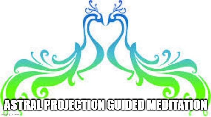 ASTRAL PROJECTION GUIDED MEDITATION | made w/ Imgflip meme maker