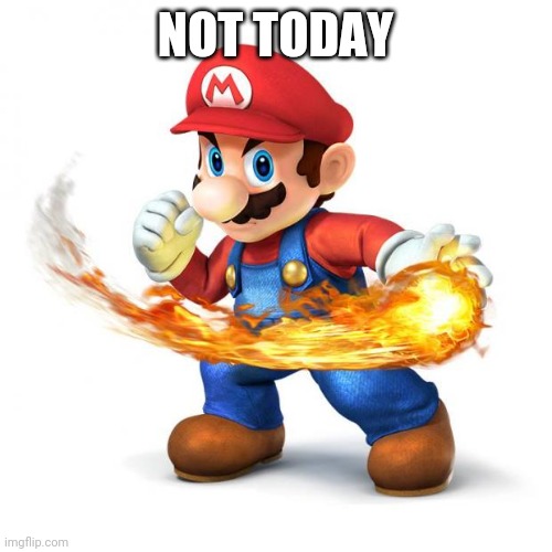 Super Mario with a Fireball | NOT TODAY | image tagged in super mario with a fireball | made w/ Imgflip meme maker