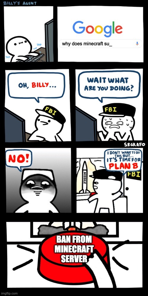 Billy’s FBI agent plan B | why does minecraft su_; BAN FROM MINECRAFT SERVER | image tagged in billy s fbi agent plan b | made w/ Imgflip meme maker