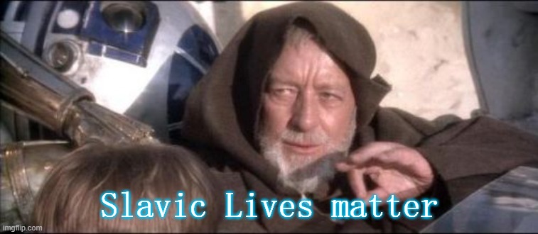 These Aren't The Droids You Were Looking For Meme | Slavic Lives matter | image tagged in memes,these aren't the droids you were looking for,slavic lives matter,white | made w/ Imgflip meme maker
