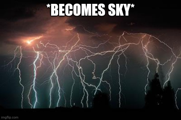Lightning | *BECOMES SKY* | image tagged in lightning | made w/ Imgflip meme maker
