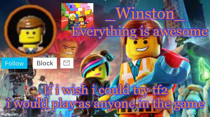 Winston's Lego movie temp | If i wish i could try tf2 i would play as anyone in the game | image tagged in winston's lego movie temp | made w/ Imgflip meme maker