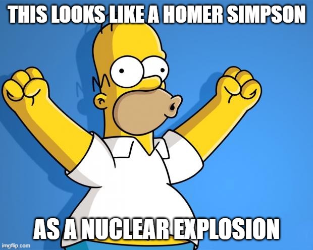 Woohoo Homer Simpson | THIS LOOKS LIKE A HOMER SIMPSON AS A NUCLEAR EXPLOSION | image tagged in woohoo homer simpson | made w/ Imgflip meme maker