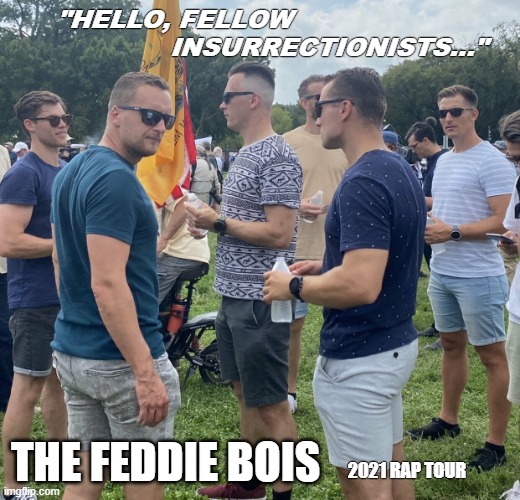 The Feddie Bois Rap Tour | "HELLO, FELLOW                                      INSURRECTIONISTS..."; THE FEDDIE BOIS; 2021 RAP TOUR | image tagged in the fed bois,fbi,why is the fbi here,entrapment | made w/ Imgflip meme maker