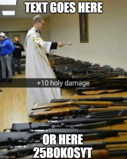 10 holy damage (link in comments) | TEXT GOES HERE; OR HERE
25BOKOSYT | image tagged in 10 holy damage | made w/ Imgflip meme maker