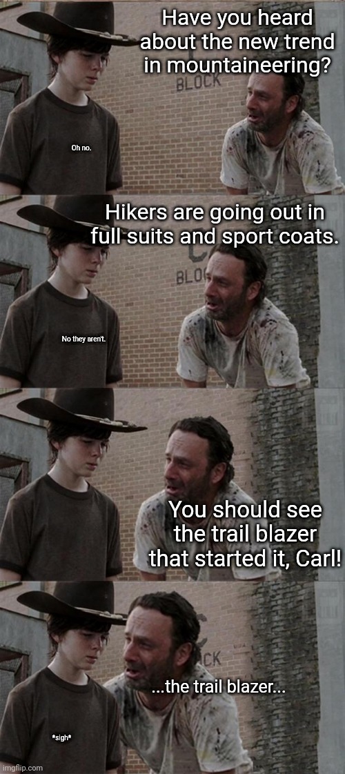 leader of the pack | Have you heard about the new trend in mountaineering? Oh no. Hikers are going out in full suits and sport coats. No they aren't. You should see the trail blazer that started it, Carl! ...the trail blazer... *sigh* | image tagged in memes,rick and carl long,bad pun,dad joke | made w/ Imgflip meme maker