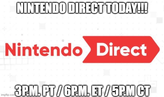 Wooo! | NINTENDO DIRECT TODAY!!! 3P.M. PT / 6P.M. ET / 5P.M CT | image tagged in nintendo direct | made w/ Imgflip meme maker