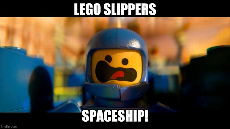 Lego slippers | LEGO SLIPPERS; SPACESHIP! | image tagged in lego movie spaceship | made w/ Imgflip meme maker