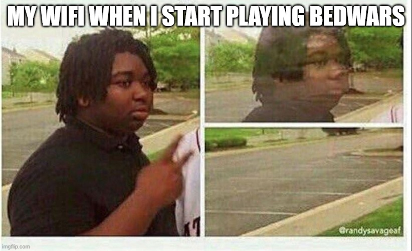 laaaagggg.... | MY WIFI WHEN I START PLAYING BEDWARS | image tagged in black guy disappearing | made w/ Imgflip meme maker