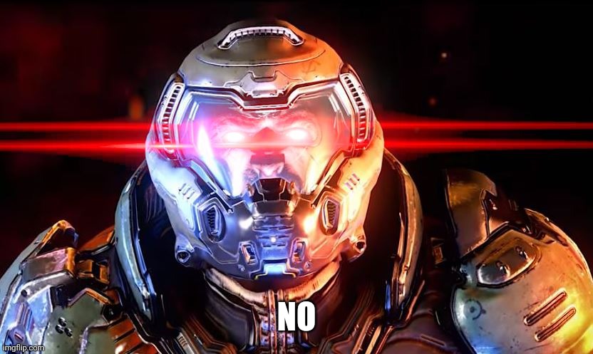 Doomslayer intensifies | NO | image tagged in doomslayer intensifies | made w/ Imgflip meme maker