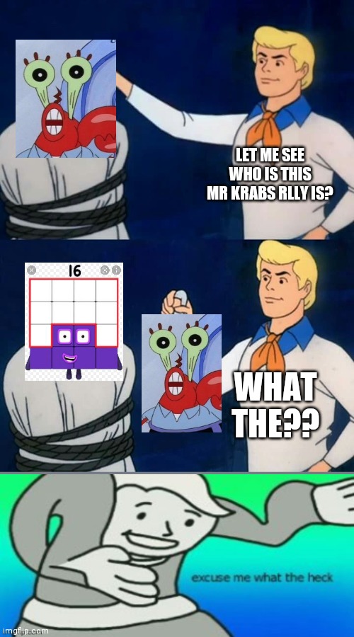 How????? | LET ME SEE WHO IS THIS MR KRABS RLLY IS? WHAT THE?? | image tagged in scooby doo mask reveal,scooby doo,spongebob,numberblocks,memes,excuse me what the heck | made w/ Imgflip meme maker