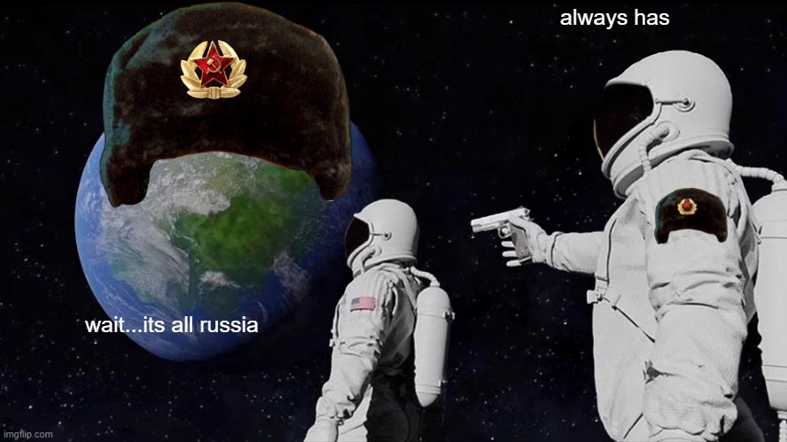 Always Has Been | always has; wait...its all russia | image tagged in its all russia | made w/ Imgflip meme maker
