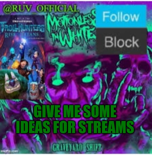 Give me the ideas | GIVE ME SOME IDEAS FOR STREAMS | image tagged in ruv official announcement template upgraded | made w/ Imgflip meme maker