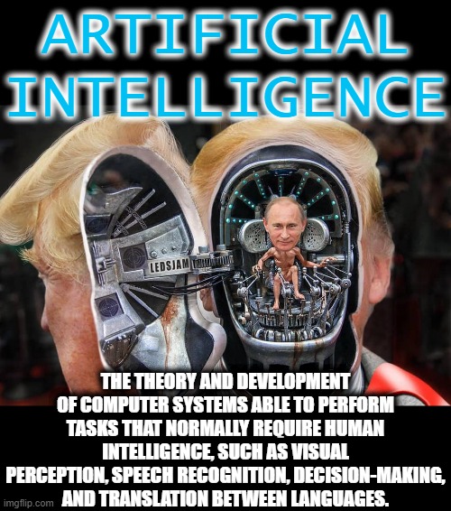 ARTIFICIAL INTELLIGENCE | ARTIFICIAL INTELLIGENCE; THE THEORY AND DEVELOPMENT OF COMPUTER SYSTEMS ABLE TO PERFORM TASKS THAT NORMALLY REQUIRE HUMAN INTELLIGENCE, SUCH AS VISUAL PERCEPTION, SPEECH RECOGNITION, DECISION-MAKING, AND TRANSLATION BETWEEN LANGUAGES. | image tagged in artificial intelligence,ai,computer,robot,system,decision | made w/ Imgflip meme maker