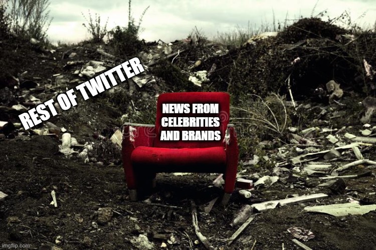 Twitter Garbage | REST OF TWITTER; NEWS FROM
CELEBRITIES
AND BRANDS | image tagged in twitter,garbage,social media | made w/ Imgflip meme maker