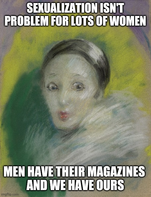 pun on the military term use of magazines but then understated as actual meme. [author not trying to identify as any gender.] | SEXUALIZATION ISN'T PROBLEM FOR LOTS OF WOMEN; MEN HAVE THEIR MAGAZINES 
AND WE HAVE OURS | image tagged in men have their magazines and we have ours | made w/ Imgflip meme maker