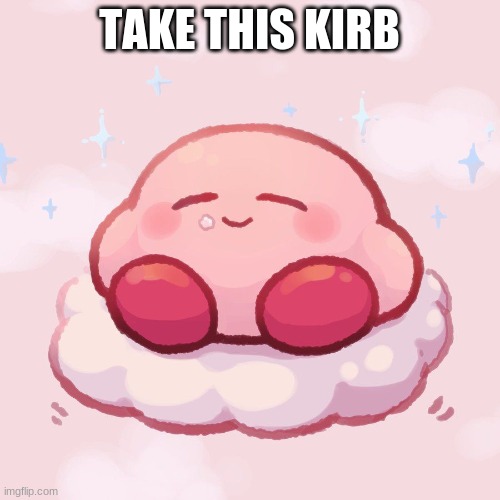 kirb | TAKE THIS KIRB | image tagged in kirb | made w/ Imgflip meme maker