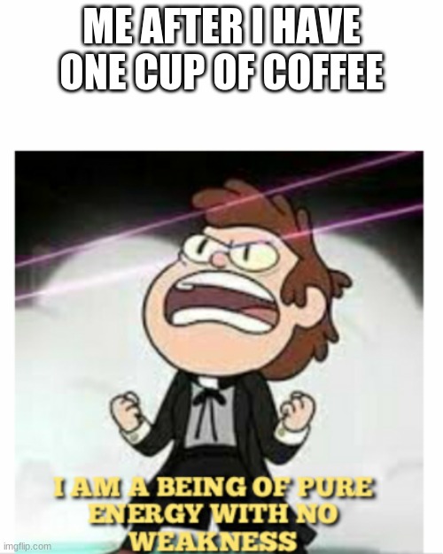 ME AFTER I HAVE ONE CUP OF COFFEE | image tagged in bill cipher | made w/ Imgflip meme maker