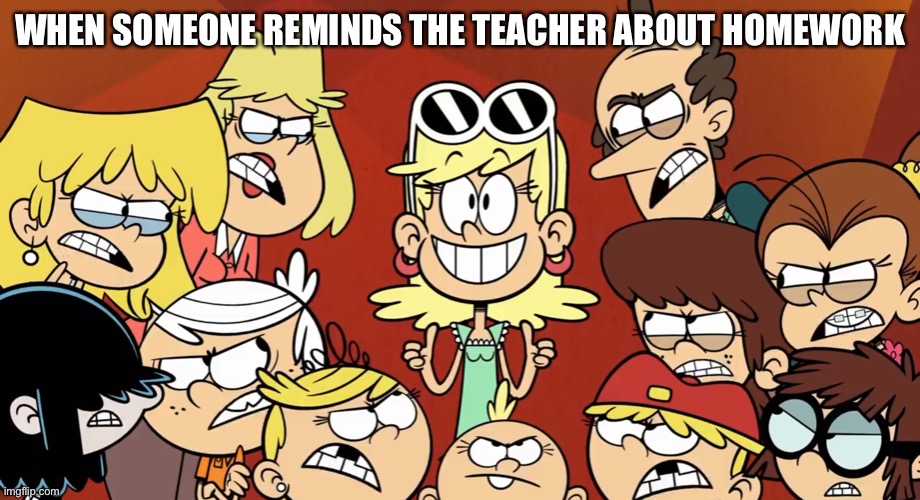 Teacher’s pet in a nutshell | WHEN SOMEONE REMINDS THE TEACHER ABOUT HOMEWORK | image tagged in the loud house,school meme,homework,nickelodeon,thumbs up,angry crowd | made w/ Imgflip meme maker