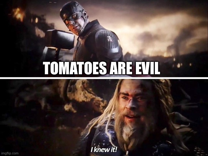 I knew it Thor | TOMATOES ARE EVIL | image tagged in i knew it thor | made w/ Imgflip meme maker