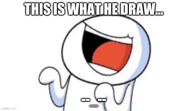 oddonesout | THIS IS WHAT HE DRAW... --_-- | image tagged in odd ones out | made w/ Imgflip meme maker