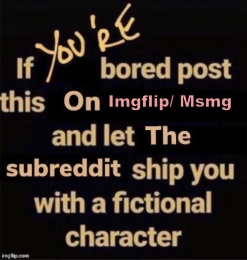 I will personally draw my favorite of the ships | made w/ Imgflip meme maker