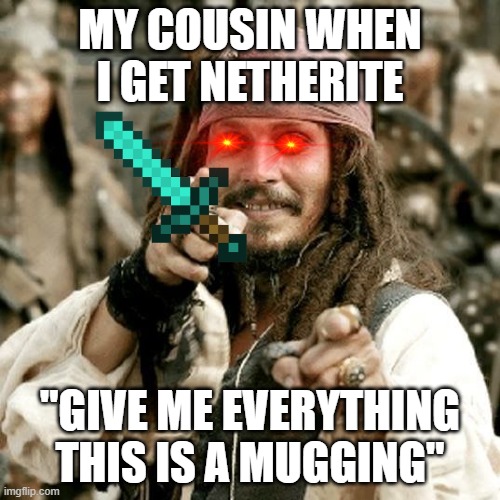 POINT JACK | MY COUSIN WHEN I GET NETHERITE; "GIVE ME EVERYTHING THIS IS A MUGGING" | image tagged in point jack | made w/ Imgflip meme maker