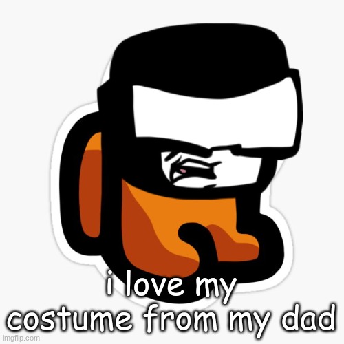 i love my costume from my dad | made w/ Imgflip meme maker
