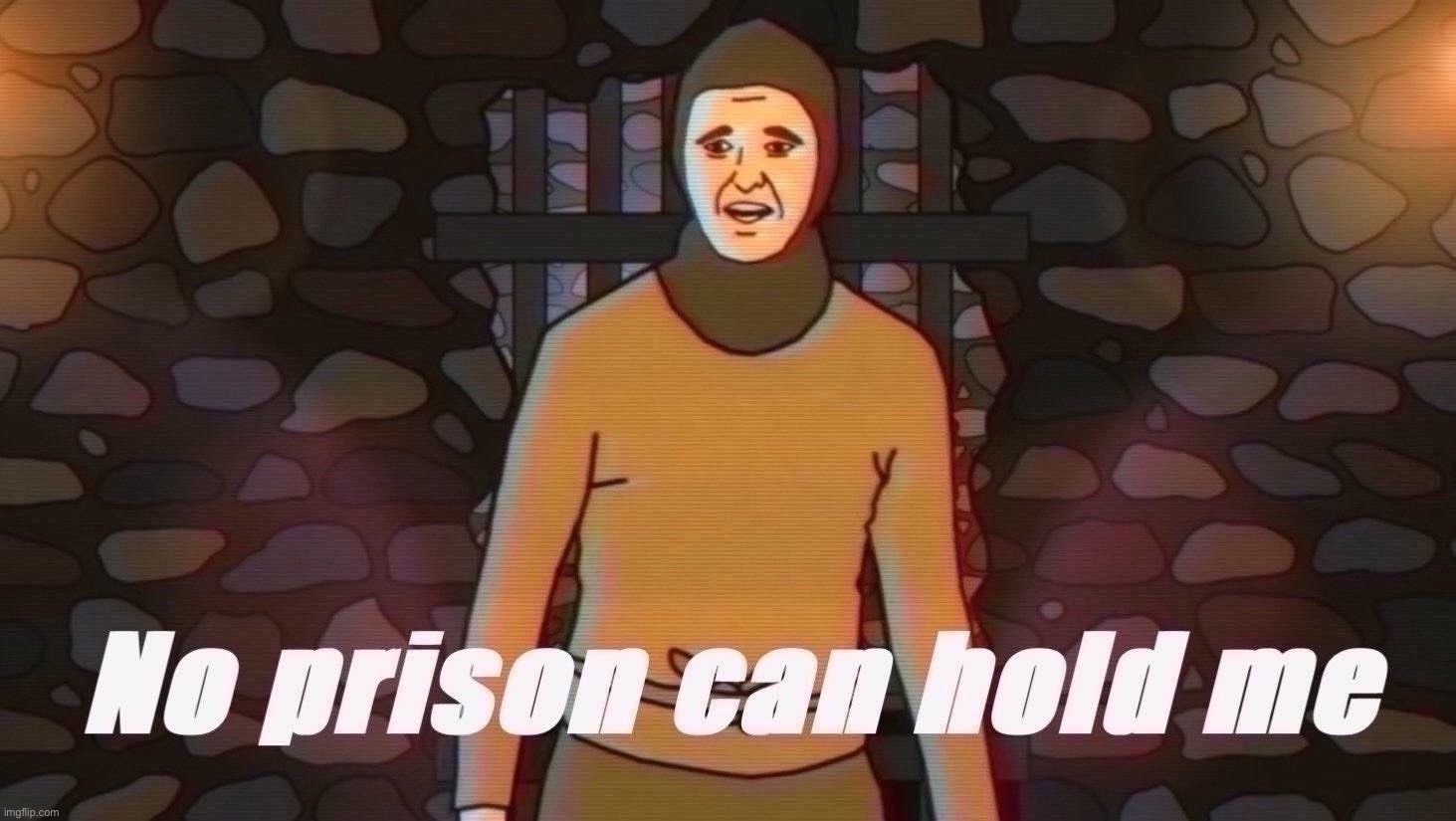 No prison can hold me | image tagged in no prison can hold me,no,prison,can,hold,me | made w/ Imgflip meme maker