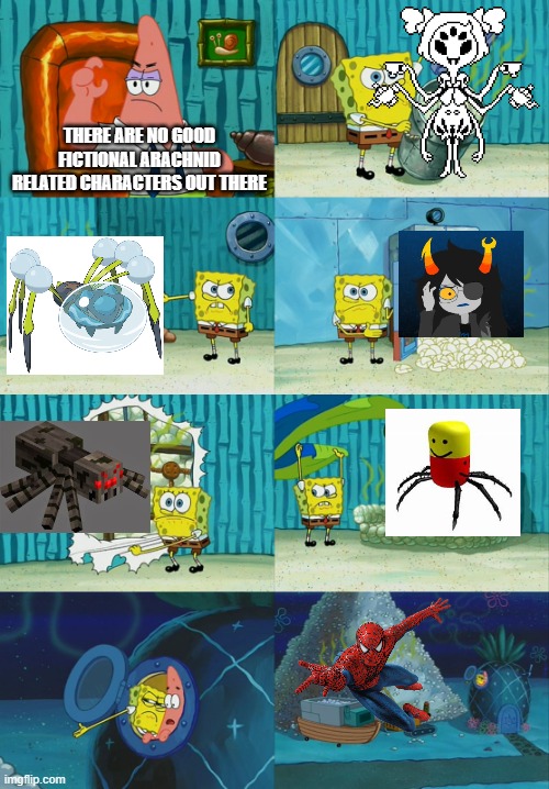 Spongebob diapers meme | THERE ARE NO GOOD FICTIONAL ARACHNID RELATED CHARACTERS OUT THERE | image tagged in spiderman,homestuck,roblox,minecraft,pokemon,undertale | made w/ Imgflip meme maker