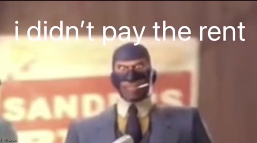 he didn’t pay the rent | image tagged in tf2 | made w/ Imgflip meme maker