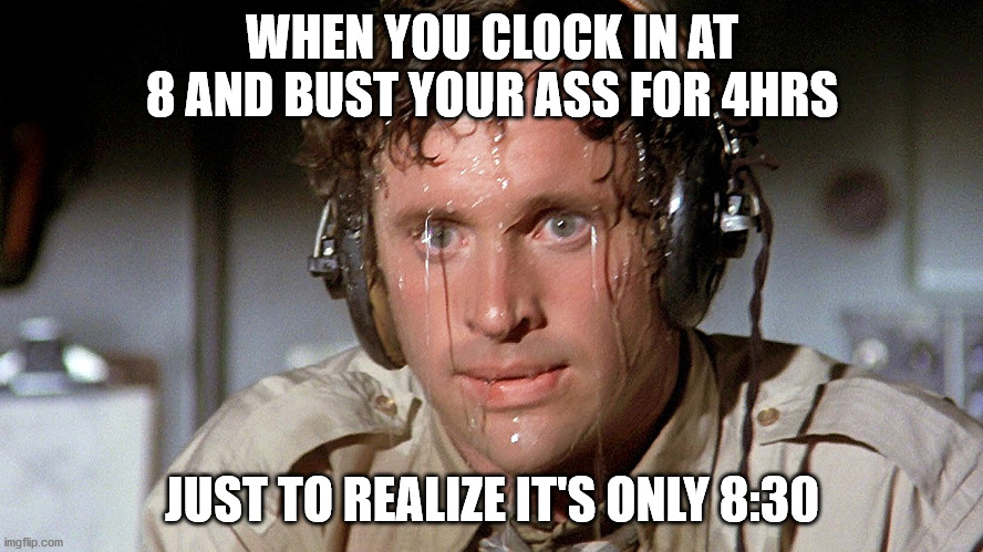 Work for hours | WHEN YOU CLOCK IN AT 8 AND BUST YOUR ASS FOR 4HRS; JUST TO REALIZE IT'S ONLY 8:30 | image tagged in sweat summer | made w/ Imgflip meme maker