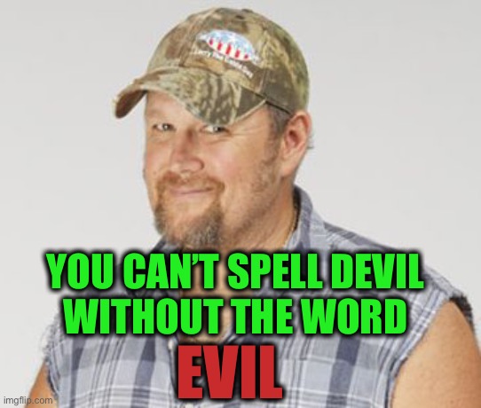 Larry The Cable Guy Meme | EVIL YOU CAN’T SPELL DEVIL
WITHOUT THE WORD | image tagged in memes,larry the cable guy | made w/ Imgflip meme maker