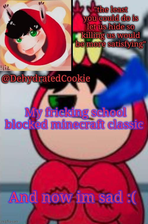 :< | My fricking school blocked minecraft classic; And now im sad :( | image tagged in tbhhonest announcement template | made w/ Imgflip meme maker