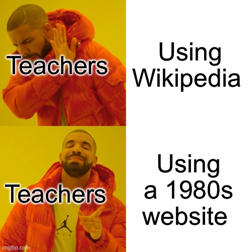 Drake Hotline Bling Meme | Using Wikipedia Using a 1980s website Teachers Teachers | image tagged in memes,drake hotline bling | made w/ Imgflip meme maker
