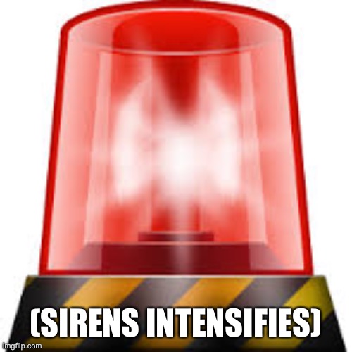 police siren | (SIRENS INTENSIFIES) | image tagged in police siren | made w/ Imgflip meme maker