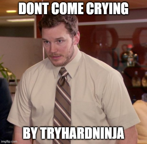 told u | DONT COME CRYING; BY TRYHARDNINJA | image tagged in memes,afraid to ask andy | made w/ Imgflip meme maker