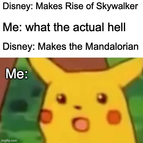 Surprised Pikachu Meme | Disney: Makes Rise of Skywalker; Me: what the actual hell; Disney: Makes the Mandalorian; Me: | image tagged in memes,surprised pikachu | made w/ Imgflip meme maker