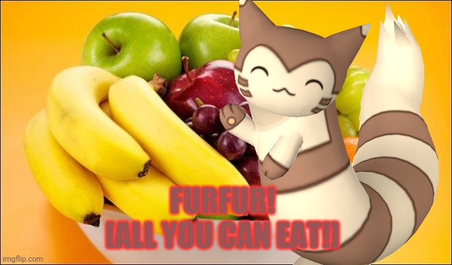 Free fruit! | FURFUR!
[ALL YOU CAN EAT!] | image tagged in need a fruit,furret,pokemon,fruit,fur fur fur | made w/ Imgflip meme maker