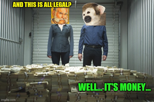 Breaking bad pile of money | AND THIS IS ALL LEGAL? WELL... IT'S MONEY... | image tagged in breaking bad pile of money | made w/ Imgflip meme maker