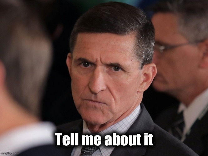 The People's General Michael Flynn | Tell me about it | image tagged in the people's general michael flynn | made w/ Imgflip meme maker