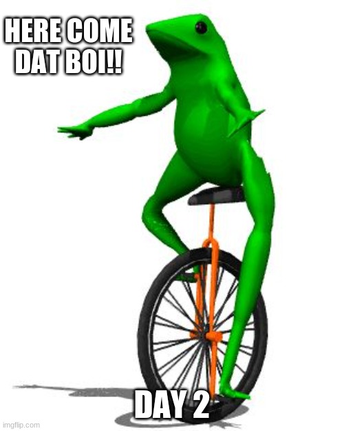 day 2 of bringing back dat boi |  HERE COME DAT BOI!! DAY 2 | image tagged in memes,dat boi | made w/ Imgflip meme maker