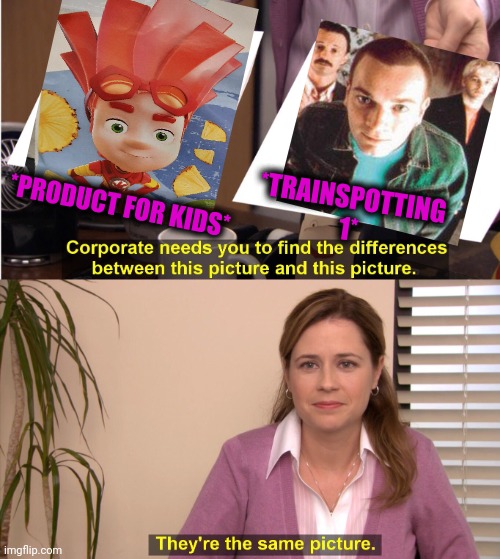 -From milk powder to... | *TRAINSPOTTING 1*; *PRODUCT FOR KIDS* | image tagged in memes,they're the same picture,heroin,don't do drugs,kids today,cinema | made w/ Imgflip meme maker